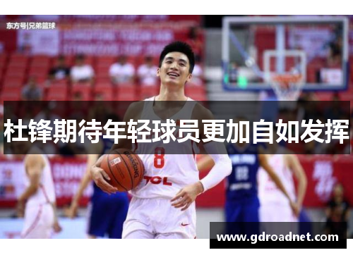 杜锋期待年轻球员更加自如发挥